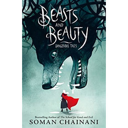Beast and Beauty: Dangerous Tales by Soman Chainani